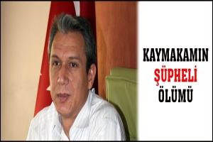 KAYMAKAMIN ŞÜPHELİ ÖLÜMÜ