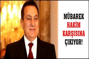 MÜBAREK HAKİM KARŞISINA ÇIKIYOR!
