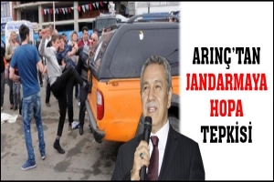 ARINÇ'TAN JANDARMAYA HOPA TEPKİSİ