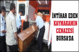 İNTİHAR EDEN KAYMAKAMIN CENAZESİ BURSA'DA