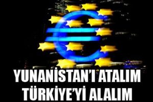 Yunanistan'ı AB'den atalım Türkiye'yi alalım