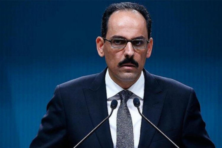 Sözcü Kalın: ''Arabulucu olmak gibi beklentimiz ve talebimiz yok''