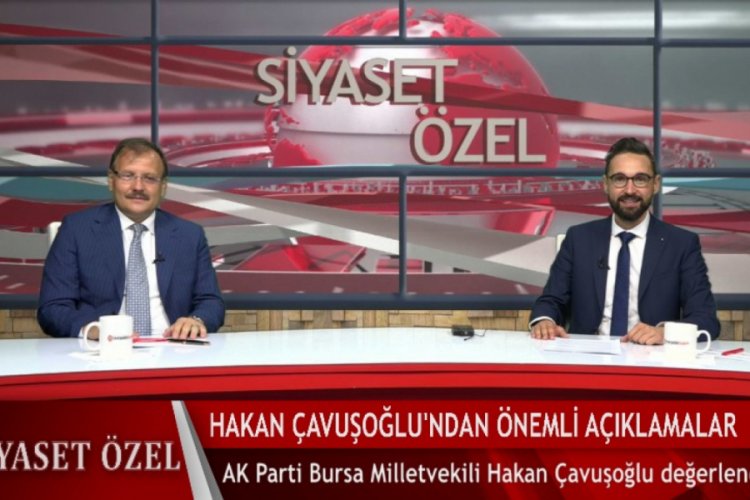 Hakan Çavuşoğlu'dan Bursada Bugün'e özel açıklamalar (ÖZEL HABER)