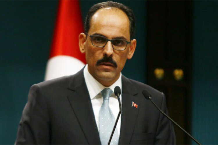Sözcü Kalın: Türkiye'nin duruşu birilerini rahatsız etti