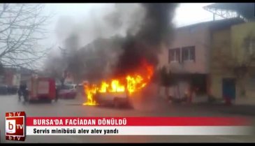 Bursa'da dehşet anları, servis minibüsü cayır cayır yandı