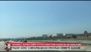 İstanbul-Bursa-İzmir otoyolunda son hazırlıklar yapılıyor! (ÖZEL HABER)