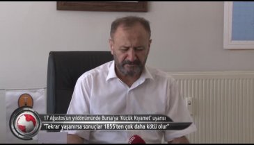 17 Ağustos'un yıl dönümünde Bursa'dan korkutan 'Küçük Kıyamet' uyarısı! (ÖZEL HABER)