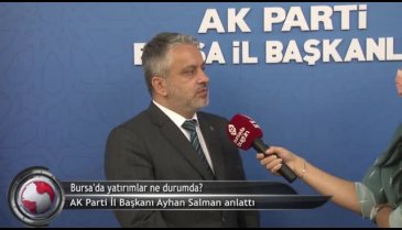 AK Parti Bursa İl Başkanı Ayhan Salman'dan yatırım açıklaması! (ÖZEL HABER)