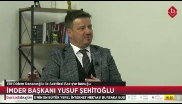 Sektörel Bakış'ın konuğu İMDER Başkanı Yusuf Şehitoğlu