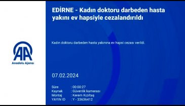 Edirne'de kadın doktoru darp eden saldırgana ev hapsi cezası