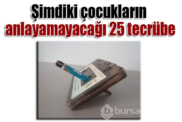 Şimdiki çocukların anlayamayacağı 25 tecrübe