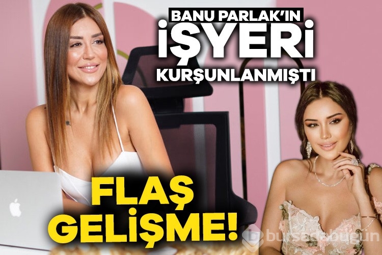 Banu Parlak'ın güzellik merkezinin kurşunlanmasıyla ilgili flaş gelişme