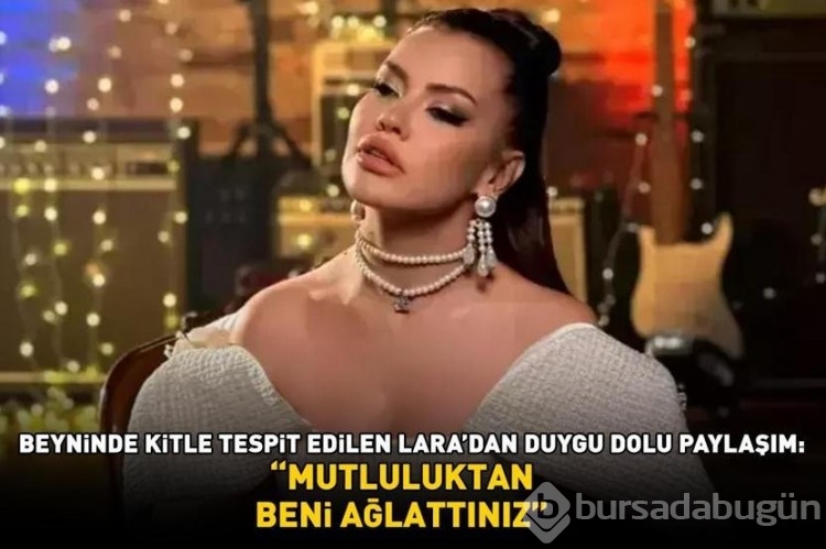 Beyninde kitle tespit edilen ünlü şarkıcı Lara'dan duygu dolu paylaşım