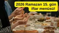 2026 Ramazan 15. gün iftar menüsü! Bugün ift...