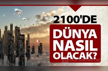 2100 yılında nasıl bir dünya olacak?