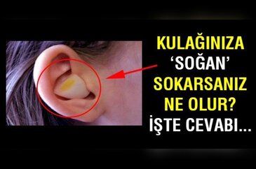 Kulağınıza soğan sokarsanız ne oluyor?