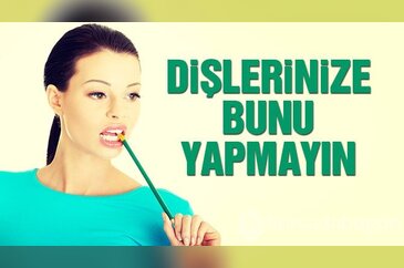 Dişlerinize bunu yapmayın