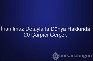 Dünya hakkında 20 çarpıcı gerçek