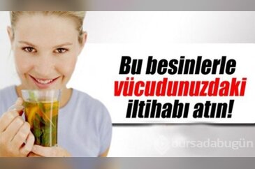 Bu besinlerle vücudunuzdaki iltihabı atın 