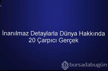 Dünya hakkında 20 çarpıcı gerçek

