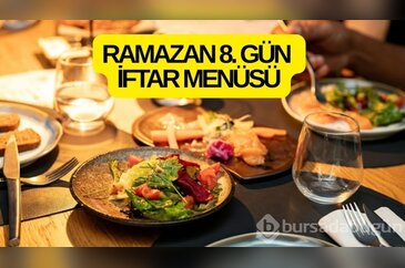 2026 Ramazan 8. gün iftar menüsü! Bugün iftara ne pişirsem?