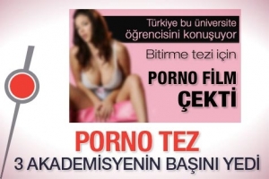 TEZ KONUSU OLAN PORNO FİLM İŞLERİNDEN ETTİ