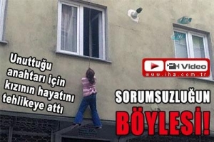 UNUTTUĞU ANAHTAR İ&Ccedil;İN KIZINI B&Ouml;YLE SARKITTI