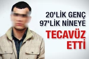 20'LİK GEN&Ccedil; 97'LİK NİNEYE TECAV&Uuml;ZDEN TUTUKLANDI