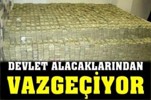 DEVLET ALACAKLARINDAN VAZGE&Ccedil;İYOR