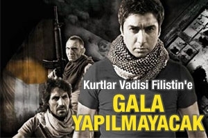 KURTLAR VADİSİ FİLİSTİN'E GALA YAPILMAYACAK