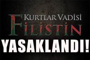 KURTLAR VADİSİ FİLİSTİN YASAKLANDI