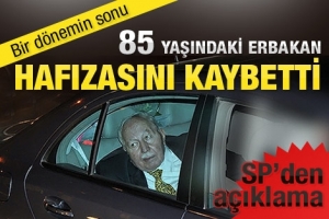 ERBAKAN HAFIZASINI KAYBETTİ İDDİASI