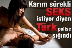 KARIM S&Uuml;REKLİ SEKS İSTİYOR DEYİP POLİSE SIĞINDI