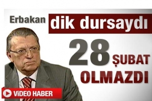 ERBAKAN DİK DURSAYDI 28 ŞUBAT OLMAZDI