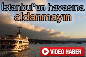 G&Uuml;NEŞLİ HAVAYA ALDANMAYIN