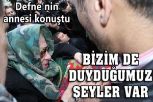 DEFNE'NİN ANNESİ KONUŞTU