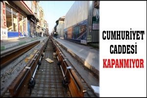 CUMHURİYET CADDESİ KAPANMIYOR