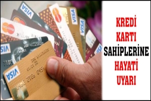 KREDİ KARTI SAHİPLERİNE HAYATİ UYARI