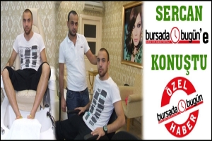 SERCAN BURSADABUGUN.COM'A KONUŞTU