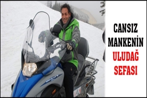 CANSIZ MANKENİN ULUDAĞ SEFASI
