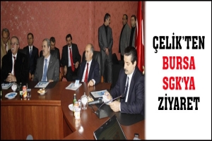 &Ccedil;ELİK BURSA SGK'YI ZİYARET ETTİ