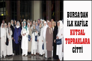 BURSA'DAN İLK KAFİLE KUTSAL TOPRAKLARA GİTTİ
