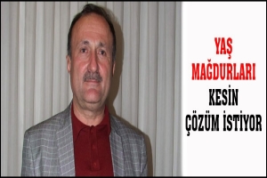 YAŞ MAĞDURLARI KESİN &Ccedil;&Ouml;Z&Uuml;M İSTİYOR