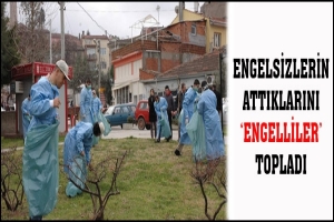 ENGELSİZLERİN ATTIKLARINI 'ENGELLİLER' TOPLADI