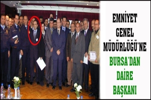 EMNİYET GENEL M&Uuml;D&Uuml;RL&Uuml;Ğ&Uuml;'NE BURSA'DAN DAİRE BAŞKANI