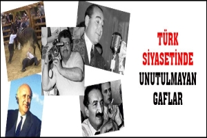 T&Uuml;RK SİYASETİNDE UNUTULMAYAN GAFLAR