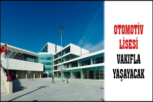 OTOMOTİV LİSESİ VAKIFLA YAŞAYACAK