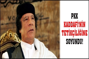 PKK KADDAFİ'NİN TETİK&Ccedil;İLİĞİNE SOYUNDU!