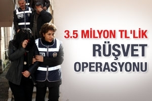 3,5 MİLYON LİRALIK R&Uuml;ŞVET OPERASYONU