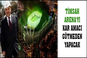 TİMSAH ARENA'YI KAR AMACI G&Uuml;TMEDEN YAPACAK